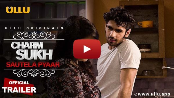 Charmsukh Sautela Pyaar Official Trailer ULLU app Charm